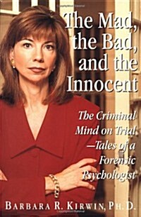 The Mad, the Bad, and the Innocent: The Criminal Mind on Trial - Tales of a Forensic Psychologist (Hardcover)