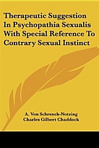 Therapeutic Suggestion in Psychopathia Sexualis with Special Reference to Contrary Sexual Instinct (Paperback)