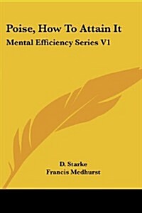 Poise, How to Attain It: Mental Efficiency Series V1 (Paperback)