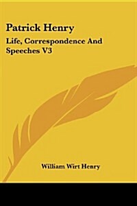 Patrick Henry: Life, Correspondence and Speeches V3 (Paperback)