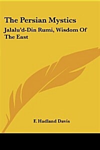 The Persian Mystics: Jalalud-Din Rumi, Wisdom of the East (Paperback)