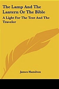 The Lamp and the Lantern or the Bible: A Light for the Tent and the Traveler (Paperback)