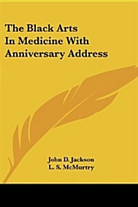 The Black Arts in Medicine with Anniversary Address (Paperback)