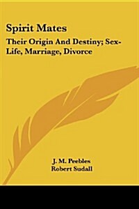 Spirit Mates: Their Origin and Destiny; Sex-Life, Marriage, Divorce (Paperback)