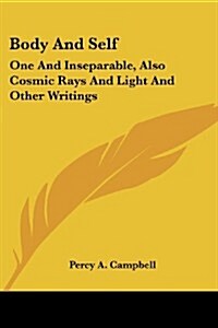 Body and Self: One and Inseparable, Also Cosmic Rays and Light and Other Writings (Paperback)