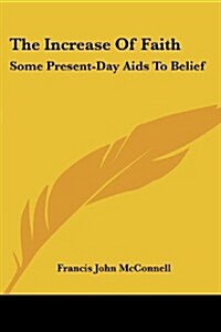 The Increase of Faith: Some Present-Day AIDS to Belief (Paperback)