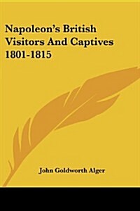 Napoleons British Visitors and Captives 1801-1815 (Paperback)