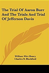 The Trial of Aaron Burr and the Trials and Trial of Jefferson Davis (Paperback)