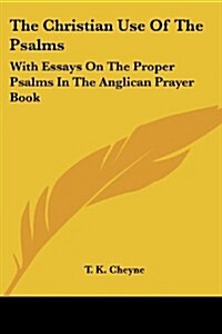 The Christian Use of the Psalms: With Essays on the Proper Psalms in the Anglican Prayer Book (Paperback)