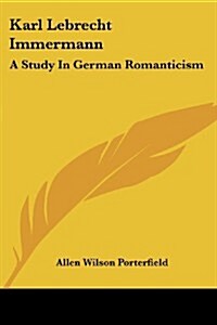 Karl Lebrecht Immermann: A Study in German Romanticism (Paperback)