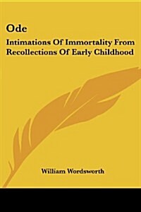 Ode: Intimations of Immortality from Recollections of Early Childhood (Paperback)