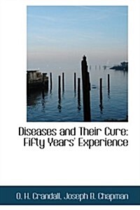 Diseases and Their Cure: Fifty Years Experience (Paperback)