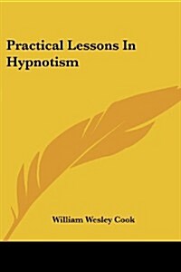 Practical Lessons in Hypnotism (Paperback)