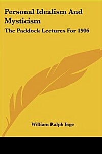 Personal Idealism and Mysticism: The Paddock Lectures for 1906 (Paperback)