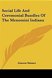 Social Life and Ceremonial Bundles of the Menomini Indians (Paperback)