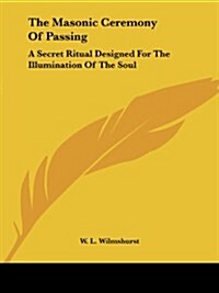 The Masonic Ceremony of Passing: A Secret Ritual Designed for the Illumination of the Soul (Paperback)