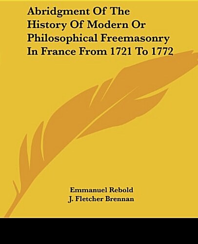 Abridgment of the History of Modern or Philosophical Freemasonry in France from 1721 to 1772 (Paperback)