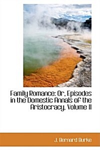 Family Romance: Or, Episodes in the Domestic Annals of the Aristocracy, Volume II (Hardcover)