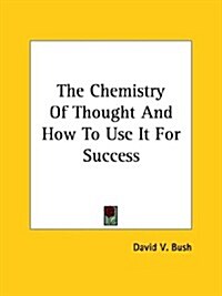 The Chemistry of Thought and How to Use It for Success (Paperback)