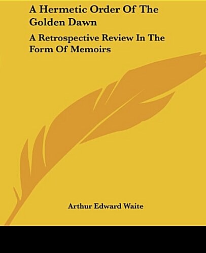 A Hermetic Order of the Golden Dawn: A Retrospective Review in the Form of Memoirs (Paperback)