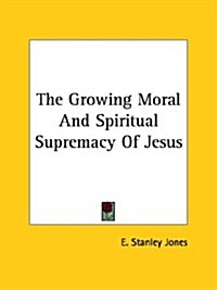 The Growing Moral and Spiritual Supremacy of Jesus (Paperback)