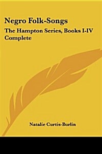 Negro Folk-Songs: The Hampton Series, Books I-IV Complete (Paperback)