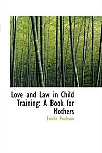 Love and Law in Child Training: A Book for Mothers (Paperback)