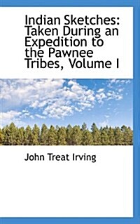 Indian Sketches: Taken During an Expedition to the Pawnee Tribes, Volume I (Paperback)