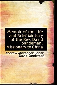 Memoir of the Life and Brief Ministry of the REV. David Sandeman, Missionary to China (Hardcover)