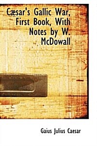 C Sars Gallic War, First Book, with Notes by W. McDowall (Hardcover)