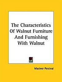 The Characteristics of Walnut Furniture and Furnishing With Walnut (Paperback)
