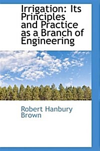 Irrigation: Its Principles and Practice as a Branch of Engineering (Paperback)