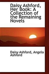 Daisy Ashford, Her Book: A Collection of the Remaining Novels (Hardcover)