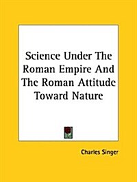 Science Under the Roman Empire and the Roman Attitude Toward Nature (Paperback)