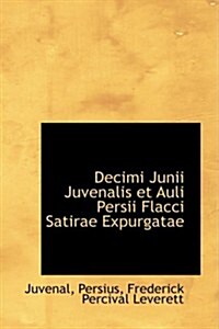 Decimi Junii Juvenalis Et Auli Persii Flacci Satirae Expurgatae (Hardcover)