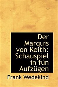 Der Marquis Von Keith: Schauspiel in F N Aufz Gen (Hardcover)