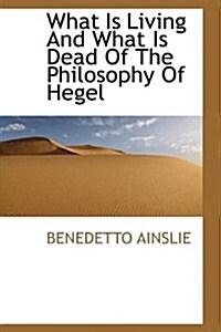 What Is Living and What Is Dead of the Philosophy of Hegel (Paperback)