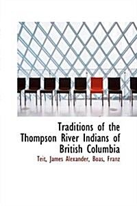 Traditions of the Thompson River Indians of British Columbia (Hardcover)
