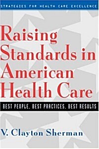 Raising Standards in American Health Care: Best People, Best Practices, Best Results (Hardcover)