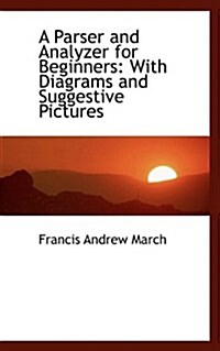 A Parser and Analyzer for Beginners: With Diagrams and Suggestive Pictures (Paperback)