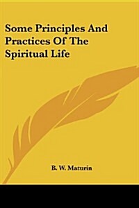 Some Principles and Practices of the Spiritual Life (Paperback)