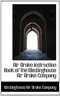 Air Brake Instruction Book of the Westinghouse Air Brake Company (Paperback)