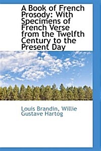 A Book of French Prosody: With Specimens of French Verse from the Twelfth Century to the Present Day (Paperback)