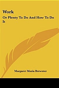 Work: Or Plenty to Do and How to Do It (Paperback)