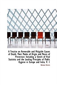 A Treatise on Removable and Mitigable Causes of Death Their Modes of Origin and Means of Prevention (Paperback)