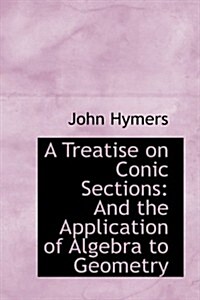 A Treatise on Conic Sections: And the Application of Algebra to Geometry (Hardcover)