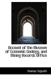 Account of the Museum of Economic Geology, and Mining Records Office (Hardcover)