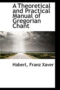 A Theoretical and Practical Manual of Gregorian Chant (Hardcover)