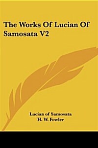 The Works of Lucian of Samosata V2 (Paperback)