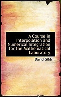 A Course in Interpolation and Numerical Integration for the Mathematical Laboratory (Paperback)